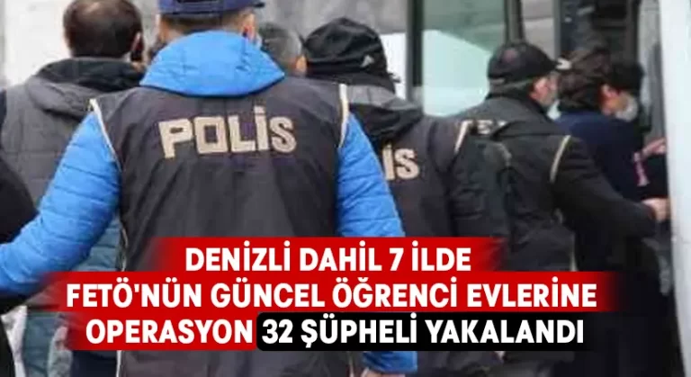 Denizli dahil 7 ilde FETÖ’nün güncel öğrenci evlerine yönelik operasyon: 32 şüpheli yakalandı