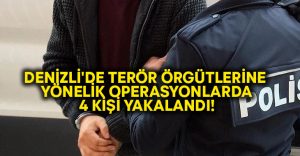 Denizli’de terör örgütlerine yönelik operasyonlarda 4 kişi yakalandı!