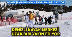 Denizli Kayak Merkezi uzakları yakın ediyor