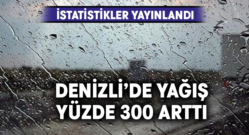 Denizli’de yağış yüzde 300 arttı