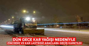 Dün gece kar yağışı nedeniyle zincirsiz ve kar lastiksiz araçlara geçiş kapatıldı