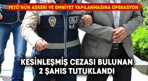 FETÖ’nün emniyet ve asker yapılanmasındaki 2 şahıs yakalandı