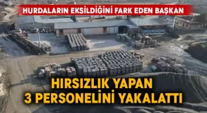 Hurdaların eksildiğini fark eden Başkan, hırsızlık yapan 3 personelini yakalattı