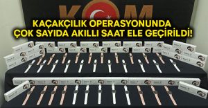 Kaçakçılık operasyonunda çok sayıda akıllı saat ele geçirildi!