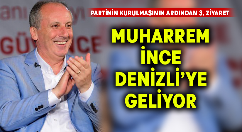 Muharrem İnce Denizli’ye geliyor