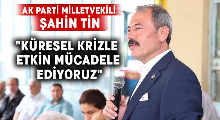 Şahin Tin: “Küresel krizle etkin mücadele ediyoruz”