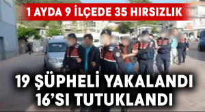 1 ayda 9 ilçede 35 hırsızlık