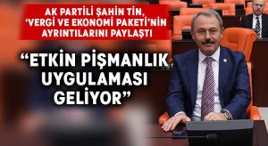 AK Partili Şahin Tin, ‘Vergi ve Ekonomi Paketi’nin ayrıntılarını paylaştı