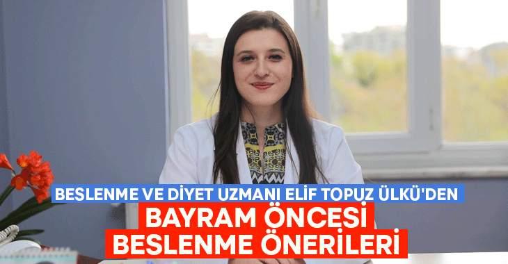 Beslenme ve Diyet Uzmanı Elif Topuz Ülkü’den Bayram Öncesi Beslenme Önerileri