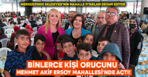 Binlerce kişi orucunu Mehmet Akif Ersoy Mahallesi’nde açtı!