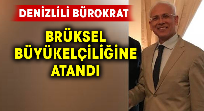 Denizlili Bürokrat Brüksel Büyükelçiliğine Atandı