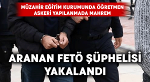 FETÖ operasyonunda ‘sorumlu mahrem’ yakalandı