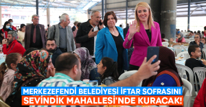 Merkezefendi Belediyesi iftar sofrasını Sevindik Mahallesi’nde kuracak!