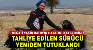 Necati Yasin Batır’ın hayatını kaybettiği kazanın sürücüsü yeniden tutuklandı