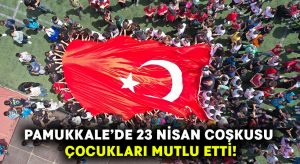 Pamukkale’de 23 Nisan coşkusu çocukları mutlu etti!