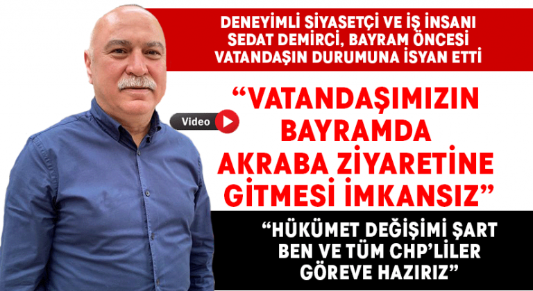 Sedat Demirci: “Vatandaşımızın bayramda akraba ziyaretine gitmesi imkansız”