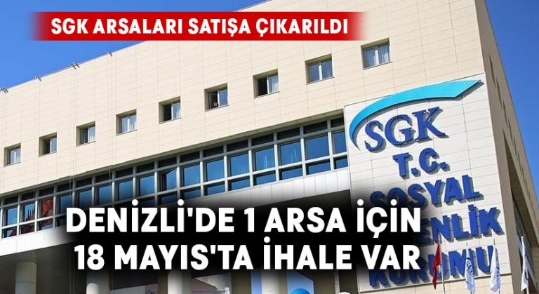 SGK arsaları satışa çıkarıldı.. Denizli’de 1 arsa için 18 Mayıs’ta ihale var