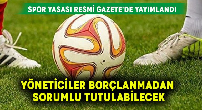 Spor Yasası Resmi Gazete’de yayımlandı.. Yöneticiler borçlanmadan sorumlu tutulabilecek