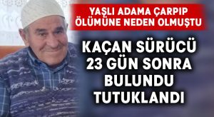 Yaşlı adama çarpıp, ölümüne neden olmuştu.. O sürücü 23 gün sonra bulundu