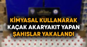 Kimyasallarla kaçak akaryakıt yapan şahıslar yakalandı