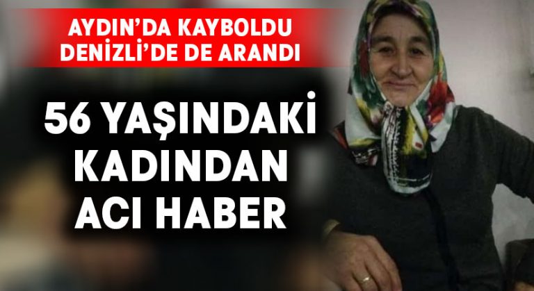 Aydın’da kayboldu, Denizli’de arandı.. 56 yaşındaki kadından acı haber