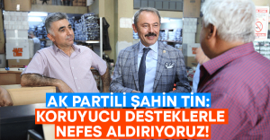 AK Partili Şahin Tin: Koruyucu desteklerle nefes aldırıyoruz!