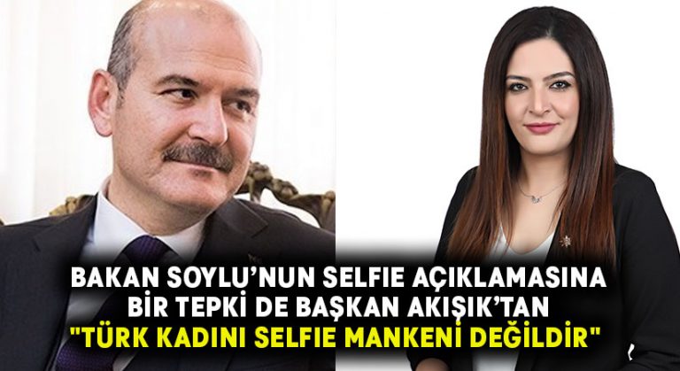 Başkan Akışık’tan, Bakan Soylu’ya tepki: “Türk Kadını Selfıe Mankeni Değildir”