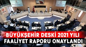 Büyükşehir DESKİ 2021 yılı faaliyet raporu onaylandı