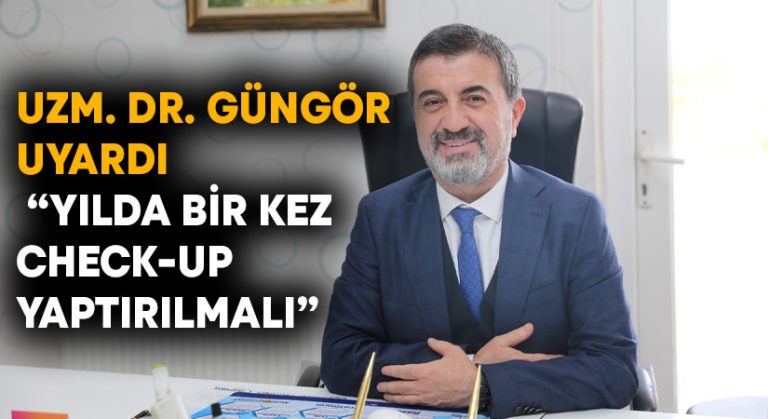 Uzm. Dr. Güngör: “Yılda bir kez check-up yaptırılmalı”