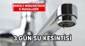 Denizli merkezindeki 5 mahallede 3 gün su kesintisi