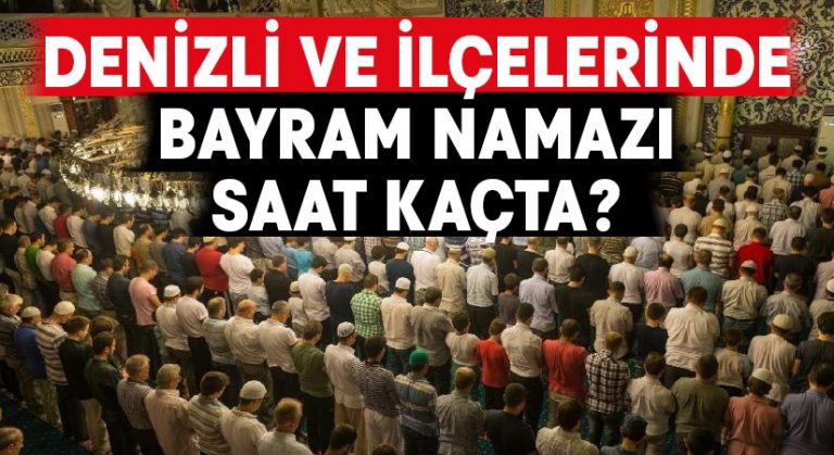 Denizli ve ilçelerinde bayram namazı saat kaçta?