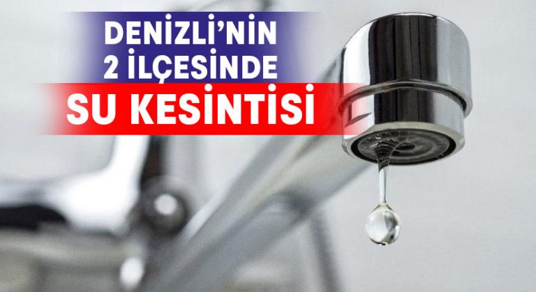 Denizli’nin 2 ilçesinde su kesintisi