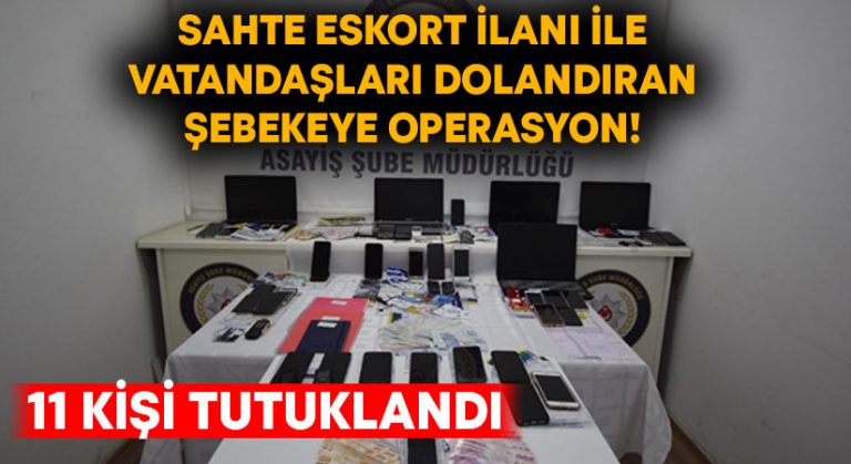 Sahte eskort ilanı ile vatandaşları dolandıran şebekeye operasyon! 11 kişi tutuklandı