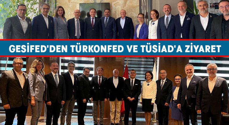 GESİFED’den TÜRKONFED ve TÜSİAD’a Ziyaret