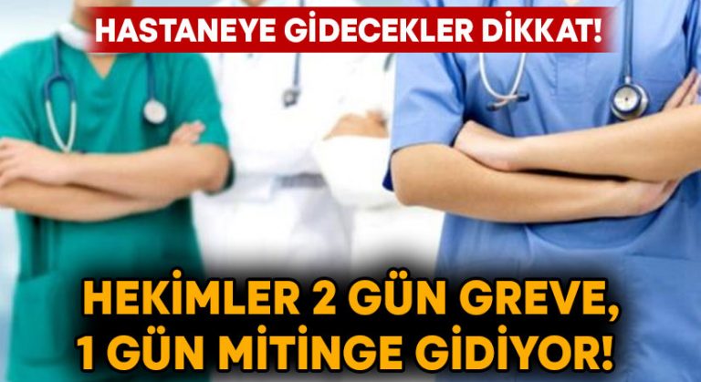 Hastaneye gidecekler dikkat! Hekimler 2 gün greve, 1 gün mitinge gidiyor