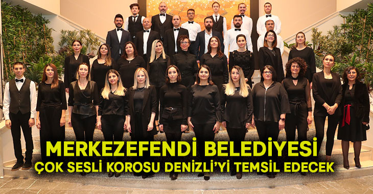 Merkezefendi Belediyesi çok sesli korosu Denizli’yi temsil edecek!