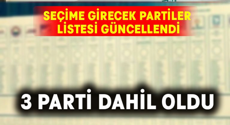 Seçime girecek parti listesi güncellendi.. 3 yeni parti dahil oldu