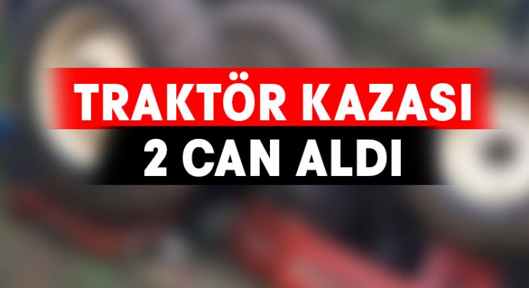 Traktör kazasında 2 çiftçi hayatını kaybetti