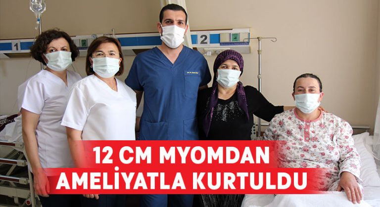 12 cm myomdan ameliyatla kurtuldu