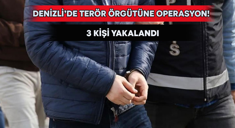 Denizli’de terör örgütüne operasyon! 3 kişi yakalandı