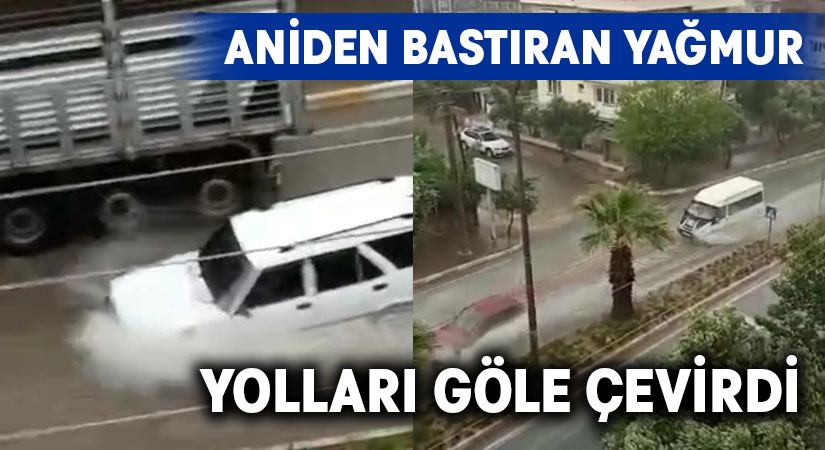 Aniden bastıran yağmur yolları göle çevirdi