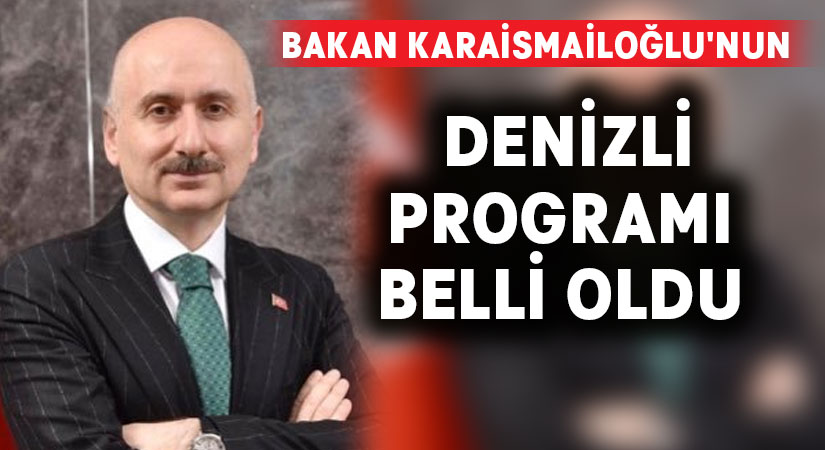 Bakan Karaismailoğlu’nun Denizli programı belli oldu