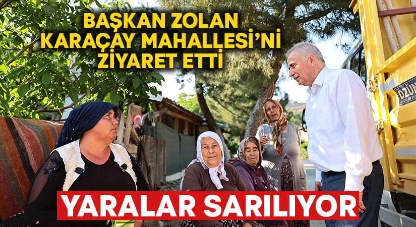 Başkan Zolan Karaçay Mahallesi’ni ziyaret etti: Yaralar sarılıyor