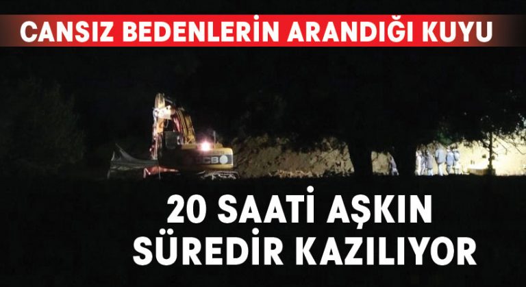 Cansız bedenlerin arandığı kuyu 20 saati aşkın süredir kazılıyor