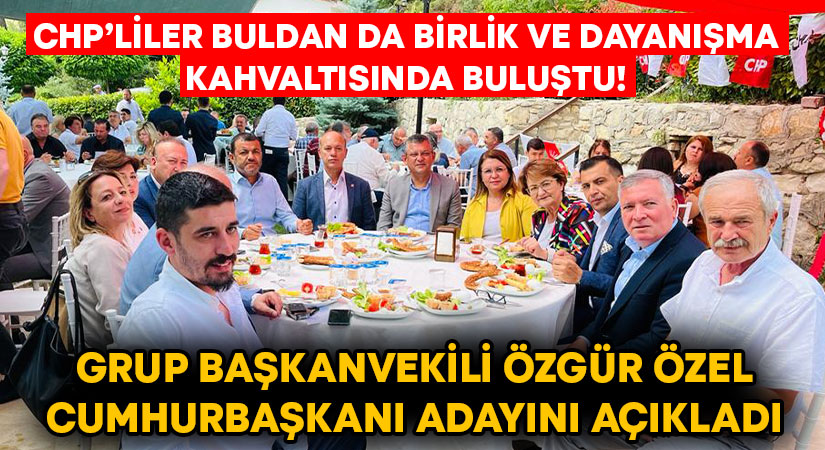 CHP’liler Buldan da birlik ve dayanışma kahvaltısında buluştu! Grup Başkanvekili Özgür Özel Cumhurbaşkanı adayını açıkladı