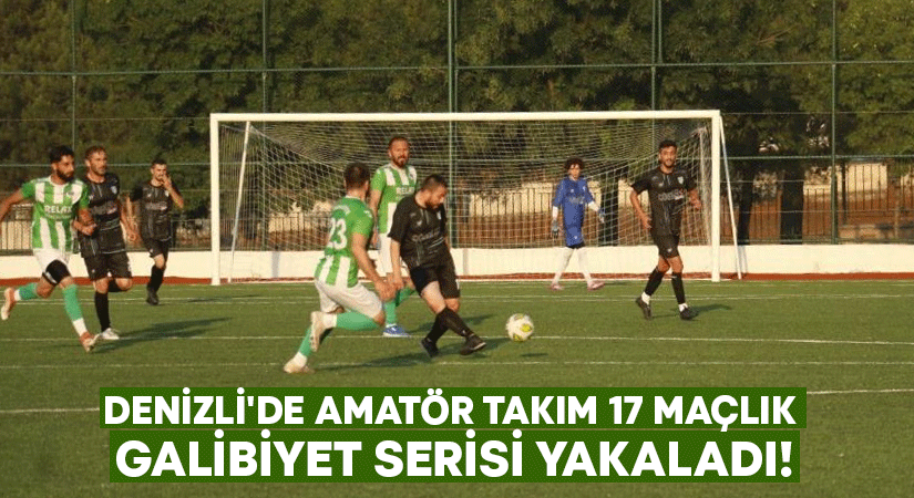 Denizli’de amatör takım 17 maçlık galibiyet serisi yakaladı!