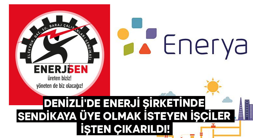 Denizli’de enerji şirketinde sendikaya üye olmak isteyen işçiler işten çıkarıldı!