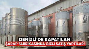 Denizli’de kapatılan şarap fabrikasında gizli satış yaptılar!￼