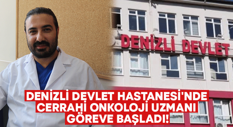 Denizli Devlet Hastanesi’nde Cerrahi Onkoloji uzmanı göreve başladı!