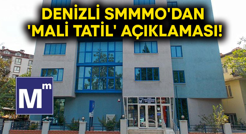 Denizli SMMMO’dan ‘Mali Tatil’ açıklaması!